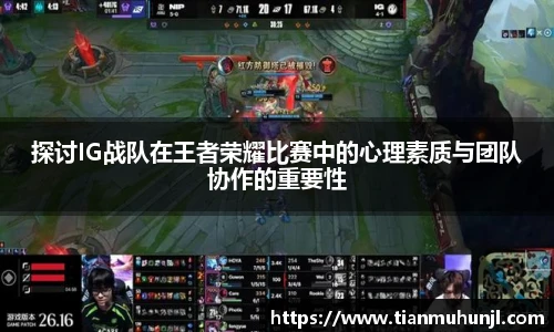 必赢电竞探讨IG战队在王者荣耀比赛中的心理素质与团队协作的重要性
